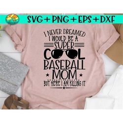i never dreamed i would be a super cool baseball mom but here i am killing it - baseball mom svg, super cool svg, killin
