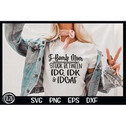 f-bomb mom stuck between idc idk idgaf svg png f bomb mom svg bomb mom mothers day sassy humor sarcastic funny cut subli