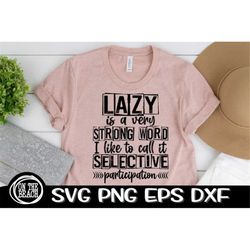 lazy is a very strong word, selective participation, selective participation svg, lazy svg, strong word svg, sublimation