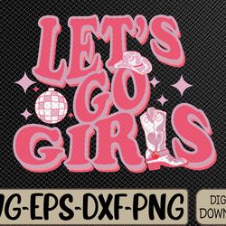 let's go girls cowgirls hat boots country western cowgirl svg, eps, png, dxf, digital download