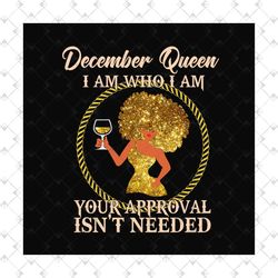 december queen i am who i am svg, birthday svg, december queen svg, birthday queen svg, december birthday svg, born in d