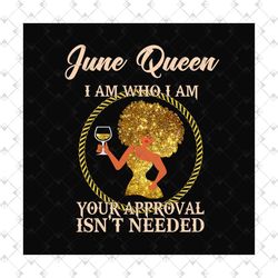 june queen i am who i am svg, birthday svg, june queen svg, birthday queen svg, june birthday svg, born in june, approva
