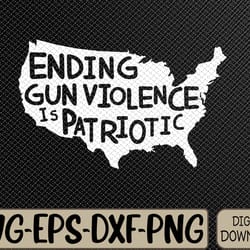 ending gun violence is patriotic gun violence awareness day svg, eps, png, dxf, digital download