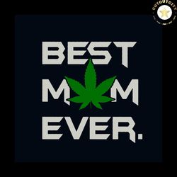 best mom ever weed svg, mothers day svg, cannabis svg, weed svg, weed leaf svg, marijuana svg, mom svg, best mom svg, we