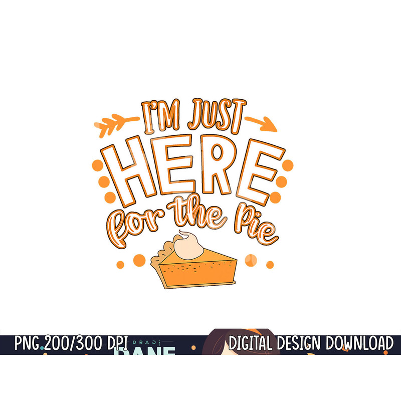 Fun Thanksgiving Design I m Just Here For The Pie png, sublimation copy.jpg