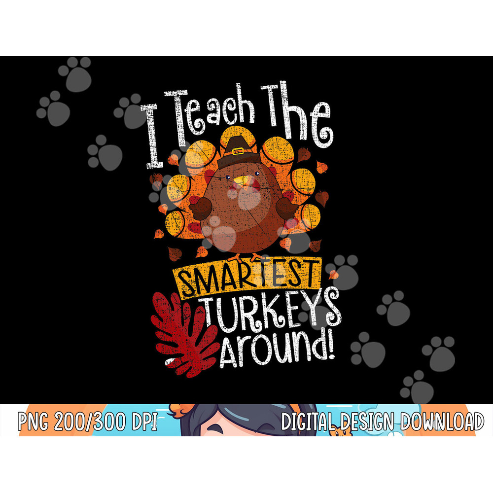 Fun Thanksgiving Teacher I Teach The Smartest Turkeys Around png, sublimation copy.jpg