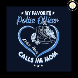 my favorite police officer police mom calls me mom svg, mothers day svg, police officer svg, police svg, mom vector, mom