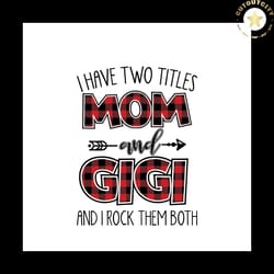 i have two titles mom and gigi and i rock them both svg, mothers day svg, mom svg, gigi svg, gigi gifts, mom life svg, m
