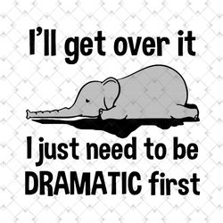 elephant ill get over it i just need dramatic svg png eps dxf cricut file – elephant svg png
