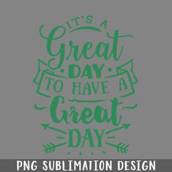 its a great day to have a great day png download