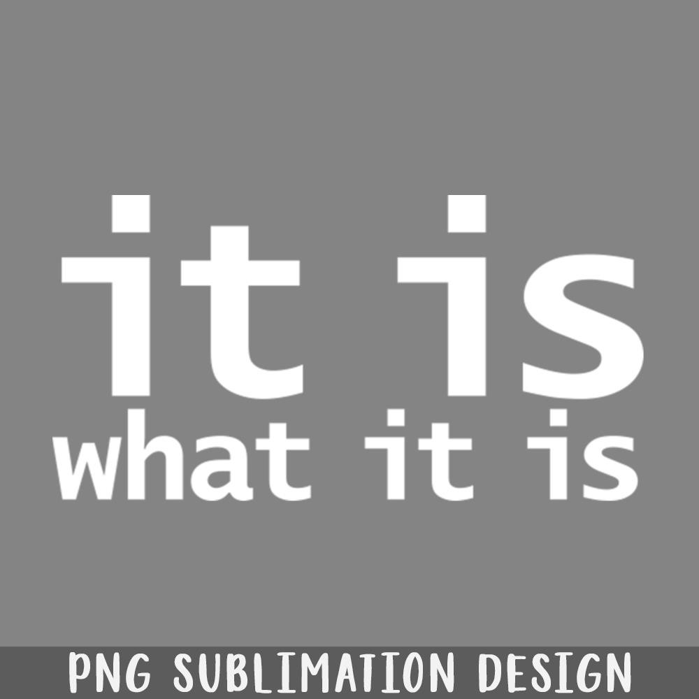 QA06071568-It Is What It Is Funny Typography PNG Download.jpg