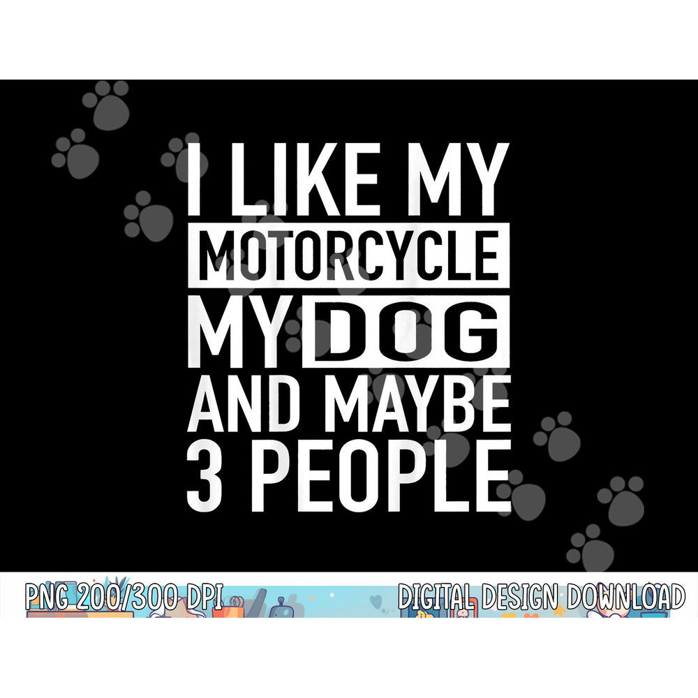 Funny Biker Shirt I like My Motorcycle, Dog & Maybe 3 People  png, sublimation copy.jpg