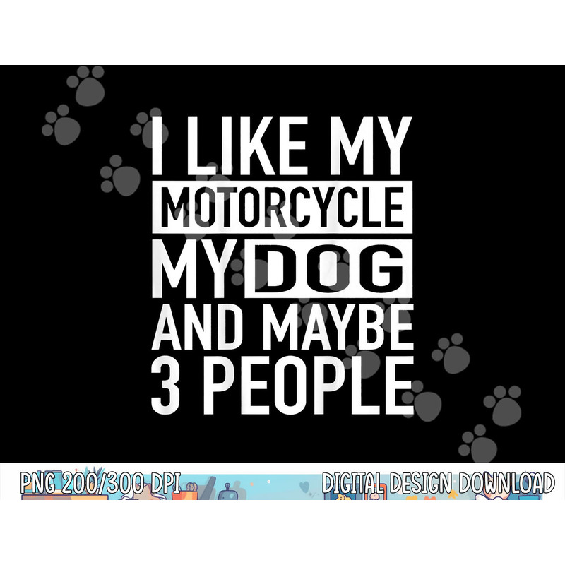 Funny Biker Shirt I like My Motorcycle, Dog & Maybe 3 People  png, sublimation copy.jpg