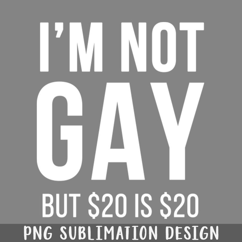 QA06071592-Im not gay but 20 is 20 PNG Download.jpg