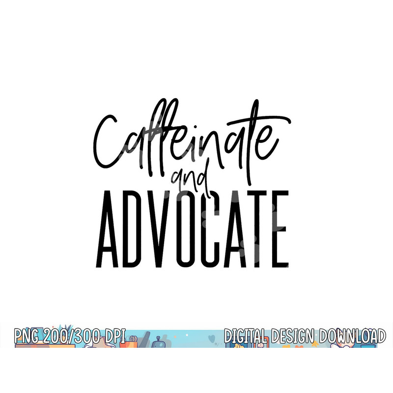 Funny Caffeinate and Advocate - best gift idea for SPED  png, sublimation copy.jpg