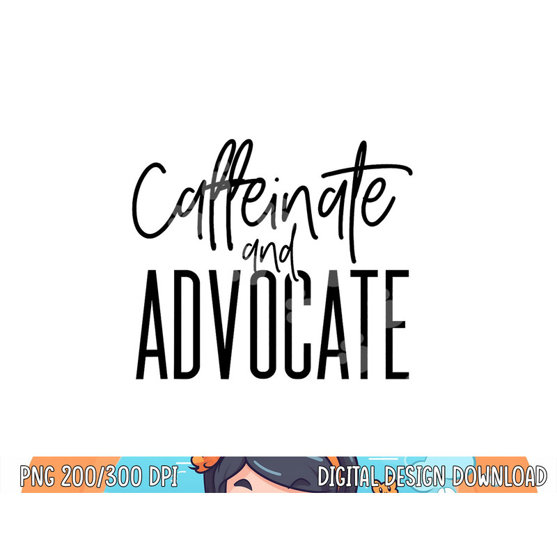 Funny Caffeinate and Advocate - best gift idea for SPED png, sublimation copy.jpg