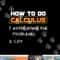 Funny College Student Calculus Teacher How to Make Calculus png, sublimation copy.jpg