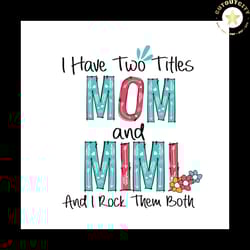 i have two titles mom and mimi and i rock them both svg, mothers day svg, mom svg, mimi svg, mimi gifts, mom life svg, m