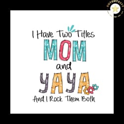 i have two titles mom and yaya and i rock them both svg, mothers day svg, mom svg, yaya svg, yaya gifts, mom life svg, m