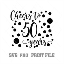 cheers to 50 years svg png, instant download, personal use, commercial use