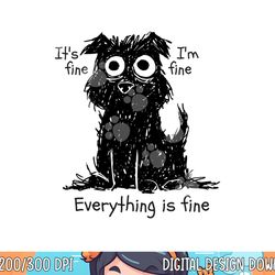 funny dog it s fine i m fine everything is fine pet graphic  png, sublimation copy