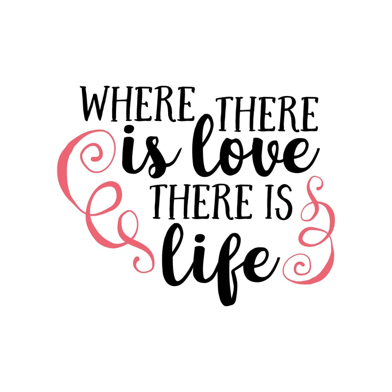Where There Is Love There Is Life.png