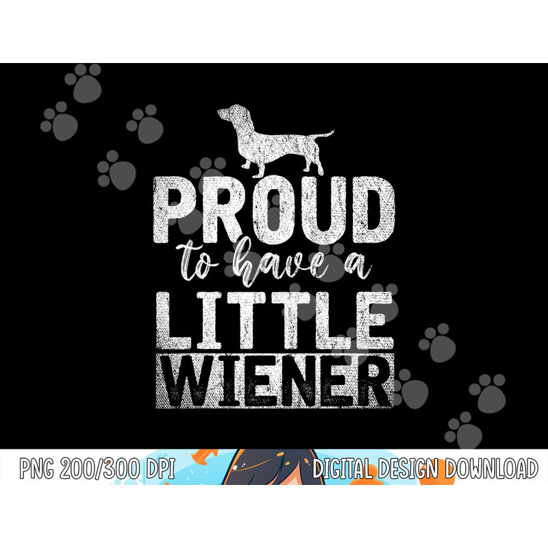 Funny Dog Weenie Proud To Have A Little Wiener Dachshund png, sublimation copy.jpg