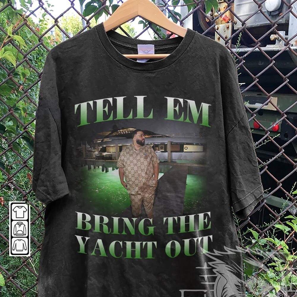 DJ Khaled Rap Shirt, Tell Em Bring The Yacht Out Unisex Tee Vintage 90s Bootleg Inspired Tee Sweatshirt, DJ Khaled Merch Fan Gift 0407P - 1.jpg