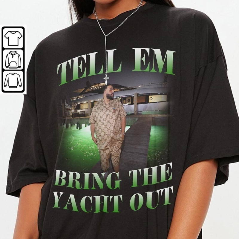 DJ Khaled Rap Shirt, Tell Em Bring The Yacht Out Unisex Tee Vintage 90s Bootleg Inspired Tee Sweatshirt, DJ Khaled Merch Fan Gift 0407P - 5.jpg