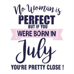 no woman is perfect, but if you were born in july, you're pretty close, png, dxf, eps svg