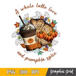 A Whole Latte Love And Pumpkin Spice Png, Fall Png Pumpkin Spice Latte Sublimation Design | Autumn Coffee Doodle Tshirt