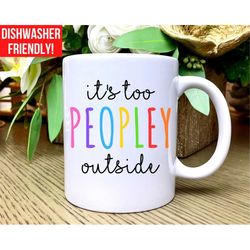 it's too peopley mug, funny mug, funny gift, funny mugs, funny coffee cup, funny gifts for her, gag gift, birthday gift,