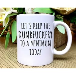 let's keep the dumbfuckery to a minimum today mug funny office coffee cup for work gag gift dirty santa christmas gifts