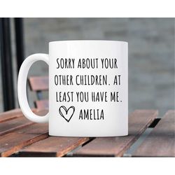 funny mothers day mug, mothers day gift, sorry about your other children at least you have me! gift from daughter or son