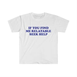 funny y2k tshirt, if you find me relatable seek help 2000's style meme tee, gift shirt