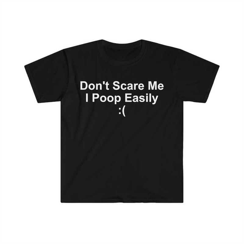 MR-2172023201333-dont-scare-me-i-poop-easily-funny-meme-t-shirt-image-1.jpg