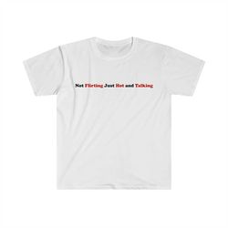 not flirting just hot and talking funny sassy y2k 2000's inspired meme tee shirt