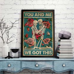you and me we got this couple skeletons roses poster, skeletons couple vintage wall decor, gift for couple