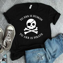 pirate shirt, pirate clothing, pirate gift idea, pirate event, gifts for pirates, pirate party shirt, to arr is pirate t