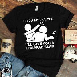 chai tea thappad slap shirt, indian foodie shirt, indian food shirt, india t-shirt, chai shirts, funny india shirt, indi