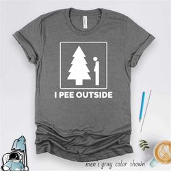 camping shirt, i pee outside hiking shirt, camper gift, outdoors shirt, wilderness gift, camping art, outdoorsmen, natur