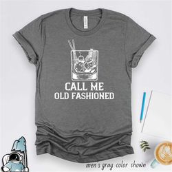 whiskey shirt, bourbon shirt, call me old fashioned shirt, bar shirt, drinking shirt, alcohol gift, whiskey gift, drink
