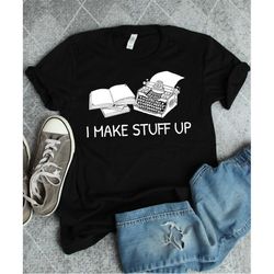 typewriter shirt, novelist gift, writer gift, i make stuff up, funny writer shirt, gift for writer, writing books shirt