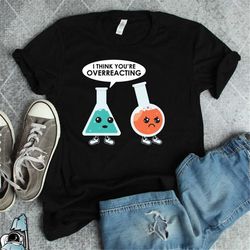 chemistry shirt, chemistry cartoon, overreaction t-shirt, science shirt, chemistry gift, chemist gift, chemistry overrea