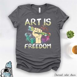 art is freedom art shirt, artist shirt, art teacher shirt, art gifts, artist gifts, gift for artists, painting shirt, pa
