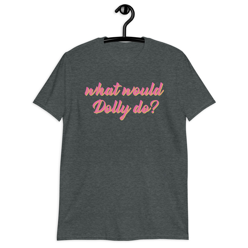 Dolly Parton T-shirt What Would Dolly Funny T shirt Men Women Unisex Tshirt.jpg