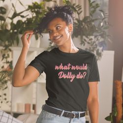 What Would Dolly Do Shirt,  Dolly Parton Shirt Country Music Shirt