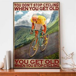 old men cycling you dont stop cycling when you get old you get old when you stop cycling poster, old men cycling art, cy