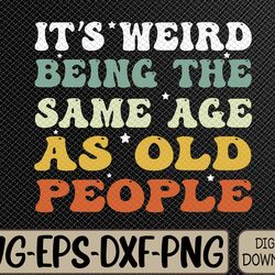 retro it's weird being the same age as old people sarcastic svg, eps, png, dxf, digital download