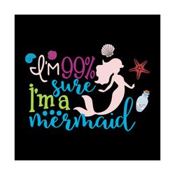 im 99 sure, im a mermaid svg, disney svg, little mermaid svg, mermaid svg, mermaid party svg, childrens gift svg, friend